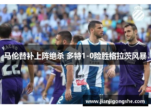 马伦替补上阵绝杀 多特1-0险胜格拉茨风暴