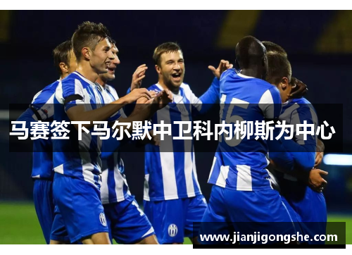 马赛签下马尔默中卫科内柳斯为中心 